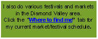 Text Box: I also do various festivals and markets in the Diamond Valley area.
Click the “Where to find me” tab for my current market/festival schedule.